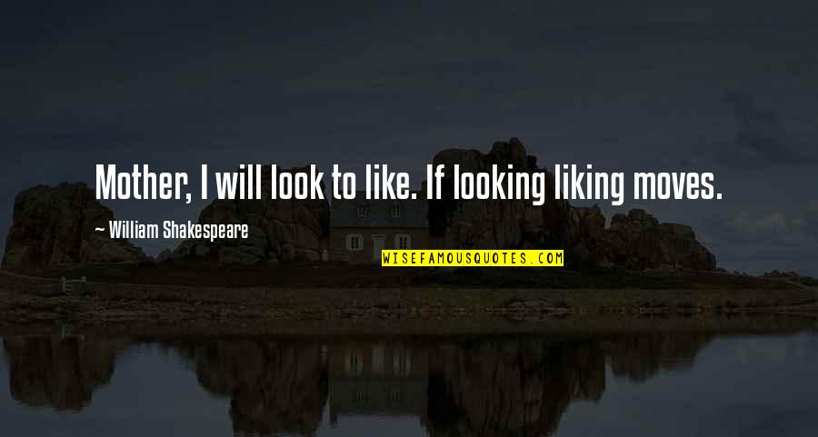 I Look Quotes By William Shakespeare: Mother, I will look to like. If looking