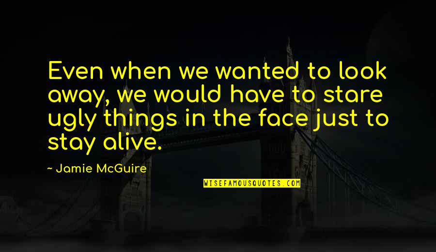 I Look Ugly Quotes By Jamie McGuire: Even when we wanted to look away, we