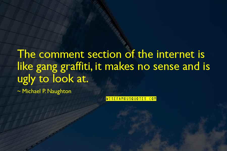 I Look Ugly Quotes By Michael P. Naughton: The comment section of the internet is like