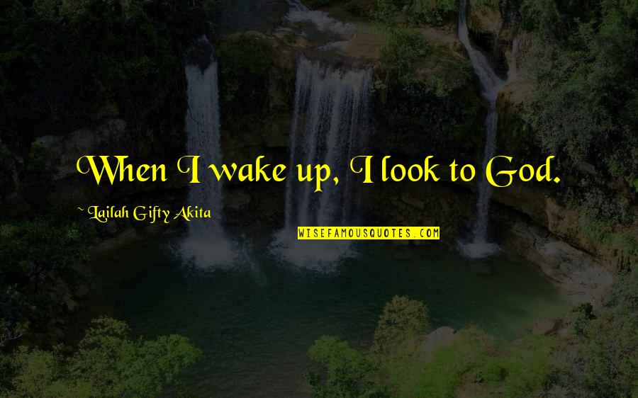 I Look Up To God Quotes By Lailah Gifty Akita: When I wake up, I look to God.
