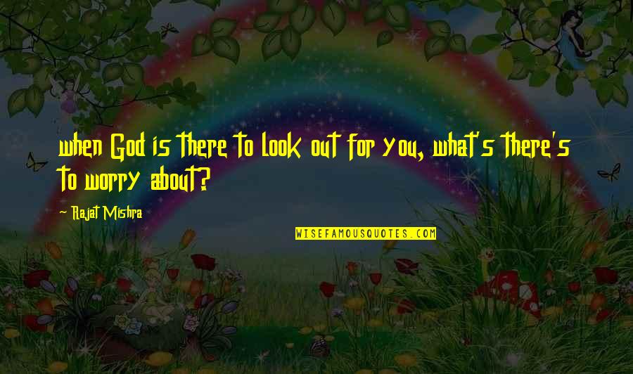 I Look Up To God Quotes By Rajat Mishra: when God is there to look out for