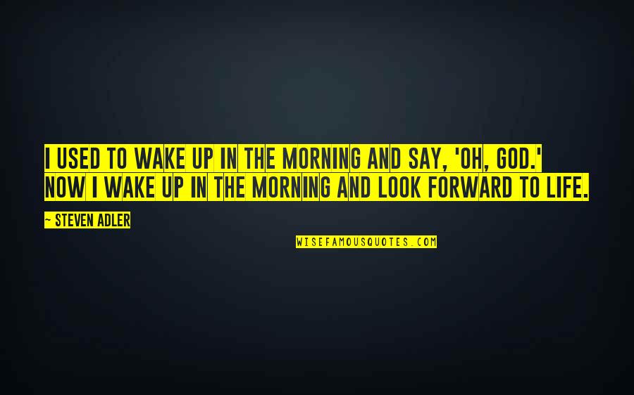 I Look Up To God Quotes By Steven Adler: I used to wake up in the morning