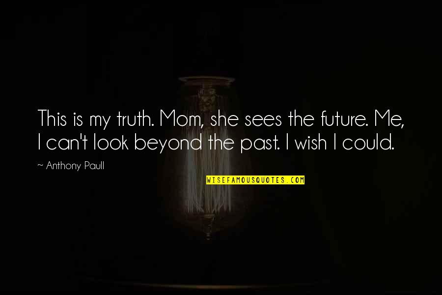 I Look Up To My Mom Quotes By Anthony Paull: This is my truth. Mom, she sees the