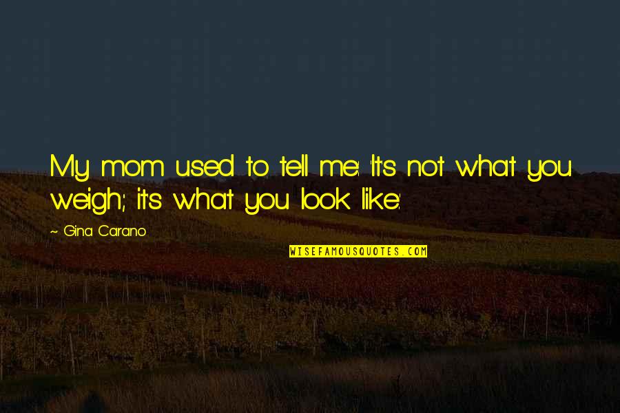 I Look Up To My Mom Quotes By Gina Carano: My mom used to tell me: 'It's not