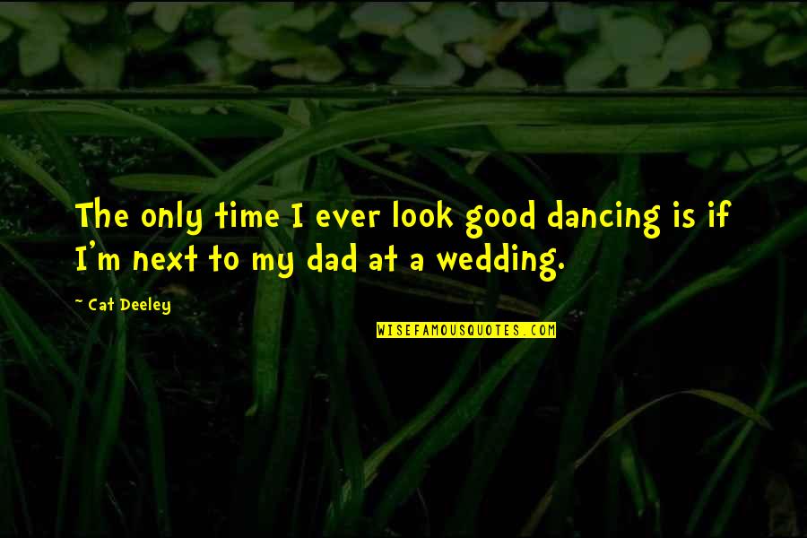 I Look Up To You Dad Quotes By Cat Deeley: The only time I ever look good dancing