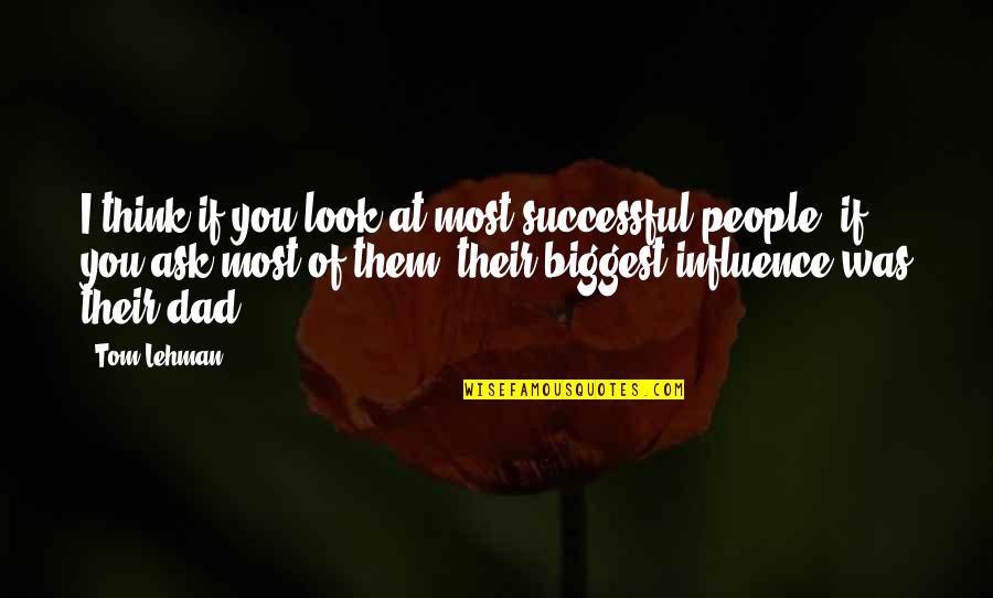 I Look Up To You Dad Quotes By Tom Lehman: I think if you look at most successful