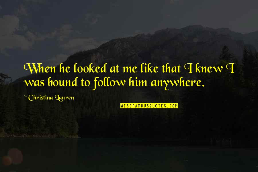 I Looked At Him Quotes By Christina Lauren: When he looked at me like that I