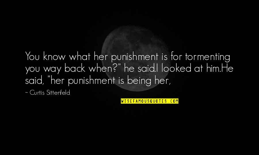 I Looked At Him Quotes By Curtis Sittenfeld: You know what her punishment is for tormenting