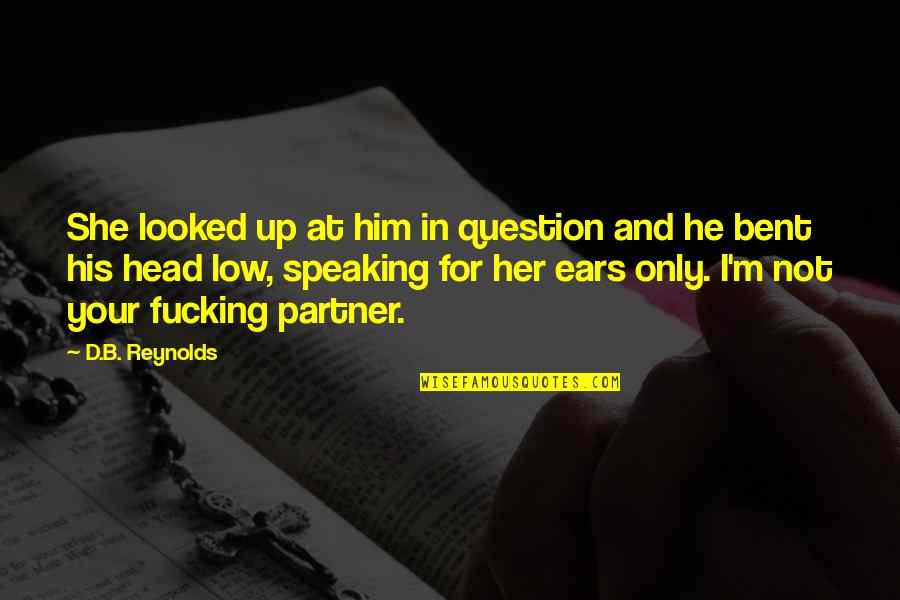 I Looked At Him Quotes By D.B. Reynolds: She looked up at him in question and