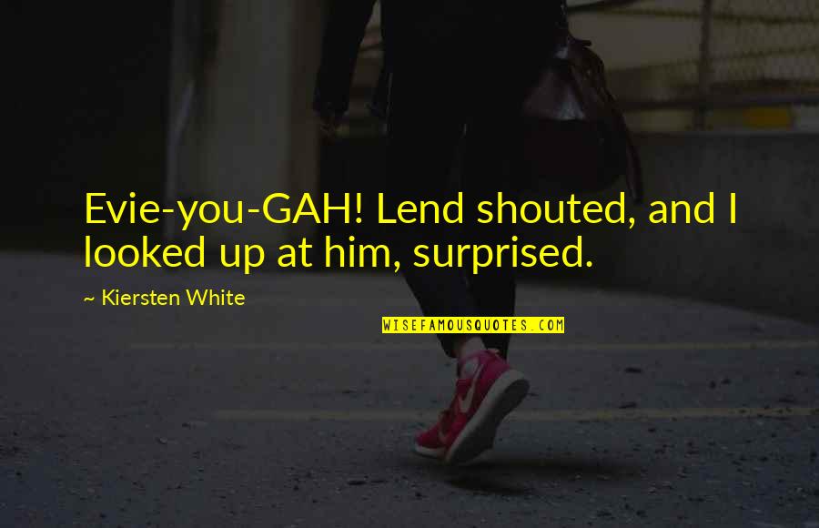 I Looked At Him Quotes By Kiersten White: Evie-you-GAH! Lend shouted, and I looked up at