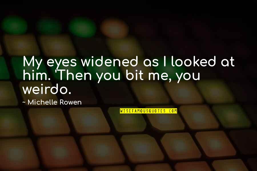 I Looked At Him Quotes By Michelle Rowen: My eyes widened as I looked at him.