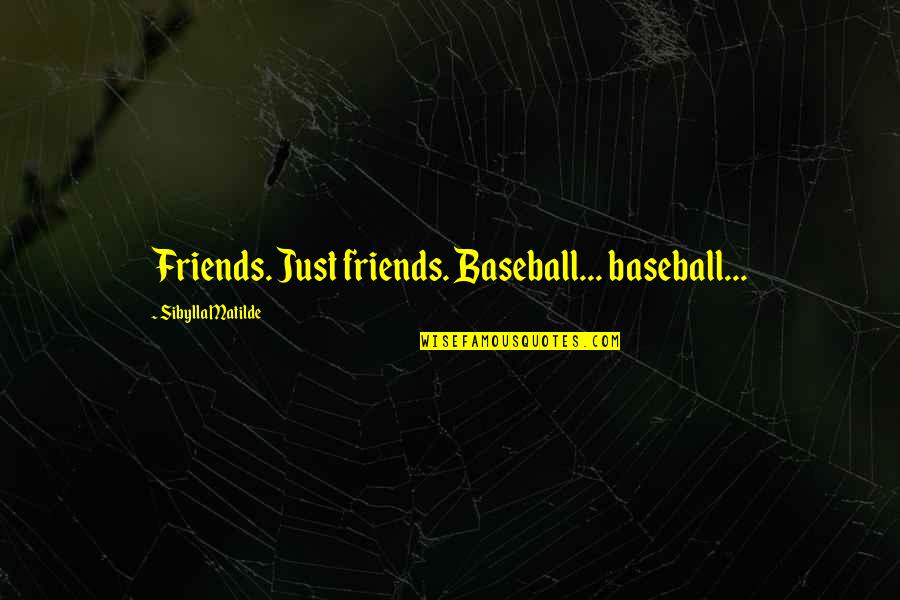 I Looked At You Lyrics Quotes By Sibylla Matilde: Friends. Just friends. Baseball... baseball...