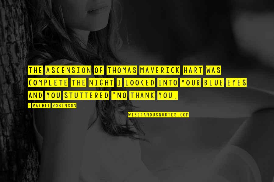 I Looked Into Your Eyes Quotes By Rachel Robinson: The ascension of Thomas Maverick Hart was complete I Looked Into Your Eyes Quotes By Rachel Robinson: The ascension of Thomas Maverick Hart was complete
