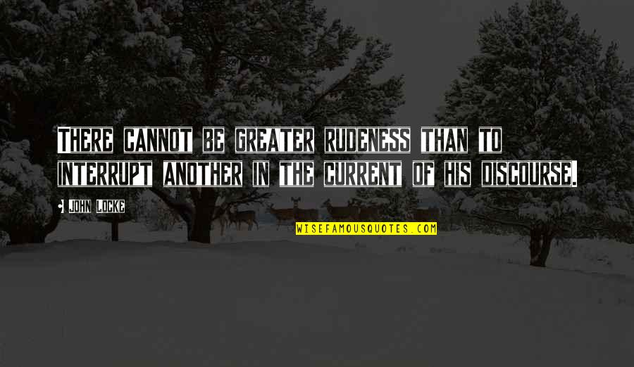 I Lose Interest Easily Quotes By John Locke: There cannot be greater rudeness than to interrupt