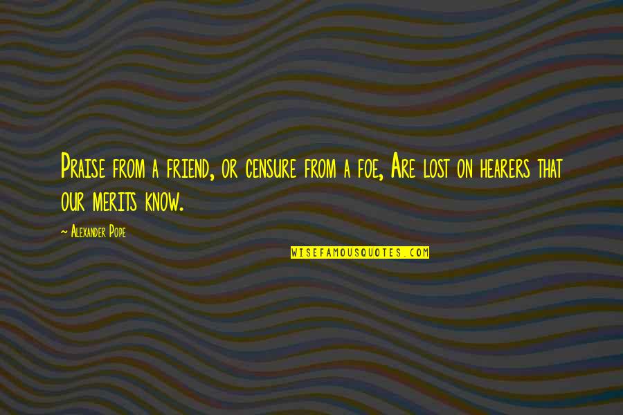 I Lost A Best Friend Quotes By Alexander Pope: Praise from a friend, or censure from a I Lost A Best Friend Quotes By Alexander Pope: Praise from a friend, or censure from a