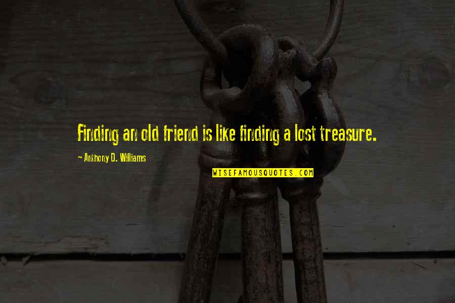 I Lost A Best Friend Quotes By Anthony D. Williams: Finding an old friend is like finding a I Lost A Best Friend Quotes By Anthony D. Williams: Finding an old friend is like finding a
