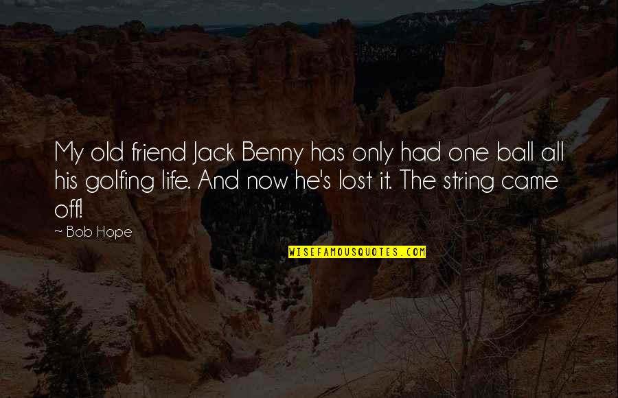 I Lost A Best Friend Quotes By Bob Hope: My old friend Jack Benny has only had I Lost A Best Friend Quotes By Bob Hope: My old friend Jack Benny has only had