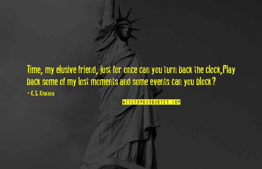 I Lost A Best Friend Quotes By K.S. Khatana: Time, my elusive friend, just for once can I Lost A Best Friend Quotes By K.S. Khatana: Time, my elusive friend, just for once can