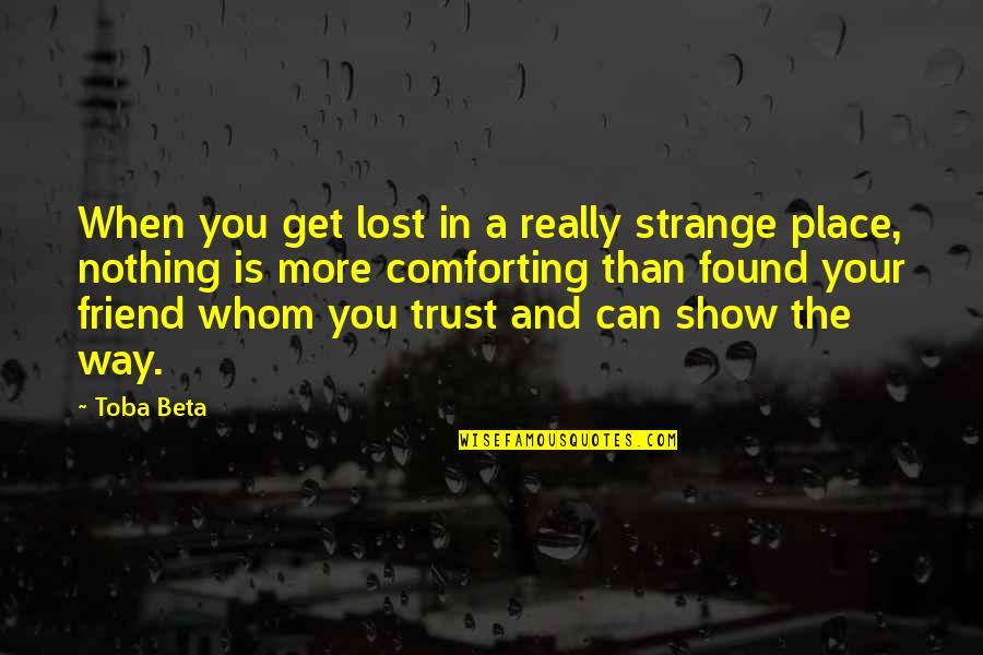 I Lost A Best Friend Quotes By Toba Beta: When you get lost in a really strange I Lost A Best Friend Quotes By Toba Beta: When you get lost in a really strange