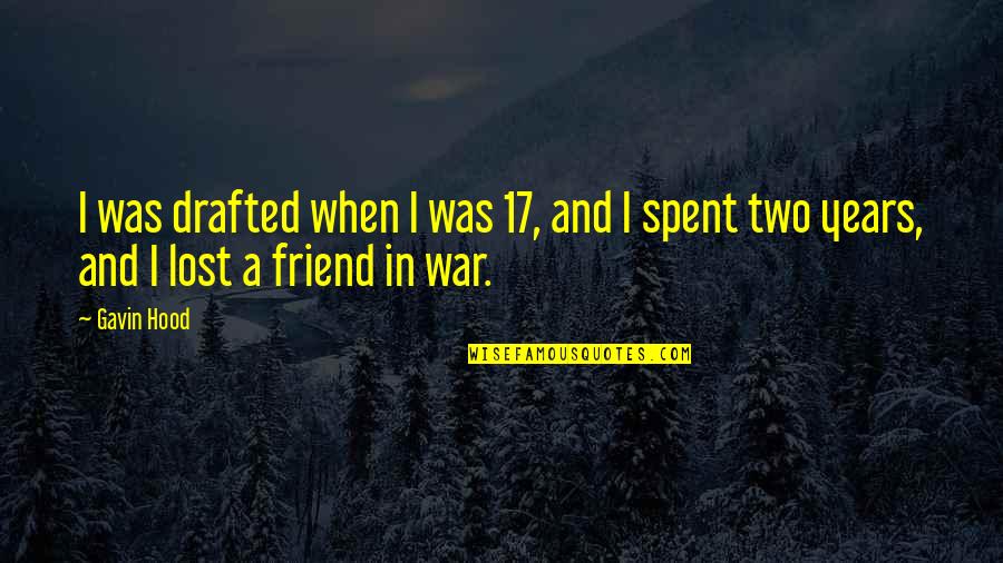 I Lost A Friend Quotes By Gavin Hood: I was drafted when I was 17, and