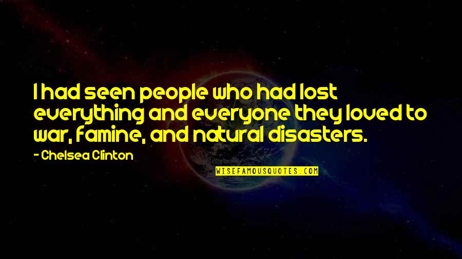 I Lost Everyone Quotes By Chelsea Clinton: I had seen people who had lost everything I Lost Everyone Quotes By Chelsea Clinton: I had seen people who had lost everything