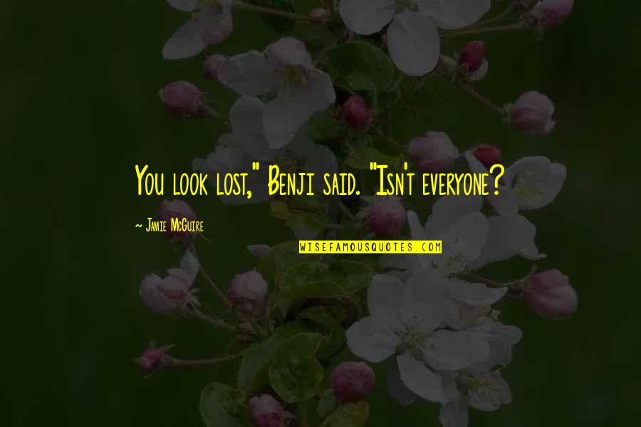 I Lost Everyone Quotes By Jamie McGuire: You look lost," Benji said. "Isn't everyone? I Lost Everyone Quotes By Jamie McGuire: You look lost," Benji said. "Isn't everyone?