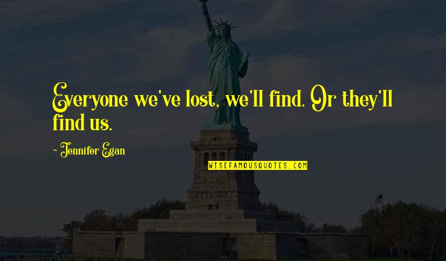 I Lost Everyone Quotes By Jennifer Egan: Everyone we've lost, we'll find. Or they'll find