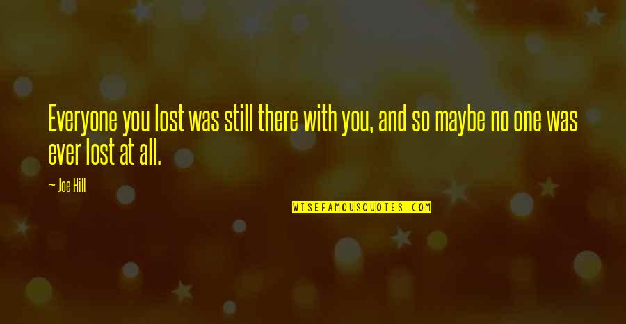 I Lost Everyone Quotes By Joe Hill: Everyone you lost was still there with you,