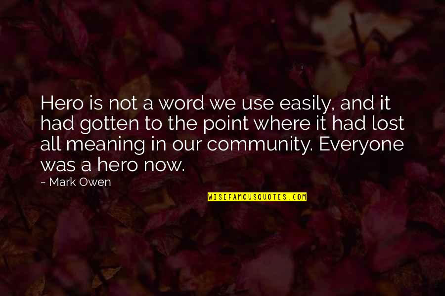 I Lost Everyone Quotes By Mark Owen: Hero is not a word we use easily, I Lost Everyone Quotes By Mark Owen: Hero is not a word we use easily,