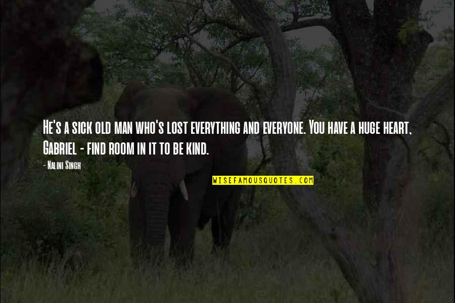 I Lost Everyone Quotes By Nalini Singh: He's a sick old man who's lost everything I Lost Everyone Quotes By Nalini Singh: He's a sick old man who's lost everything