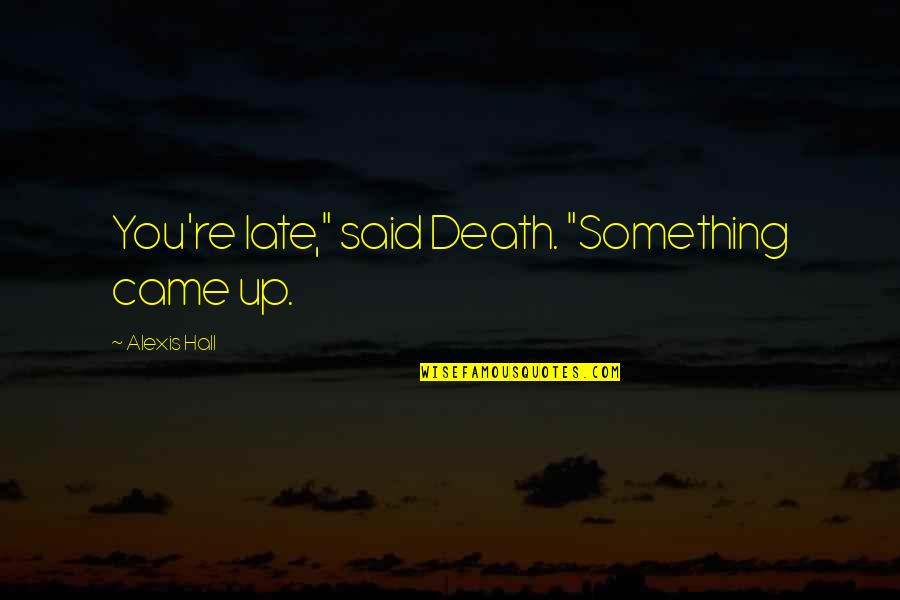 I Lost Faith In God Quotes By Alexis Hall: You're late," said Death. "Something came up.