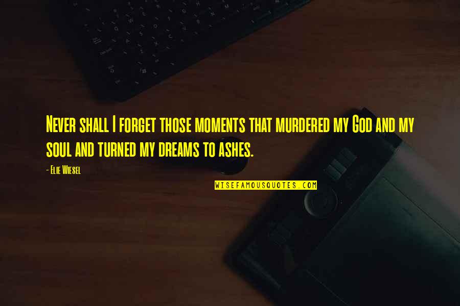 I Lost Faith In God Quotes By Elie Wiesel: Never shall I forget those moments that murdered