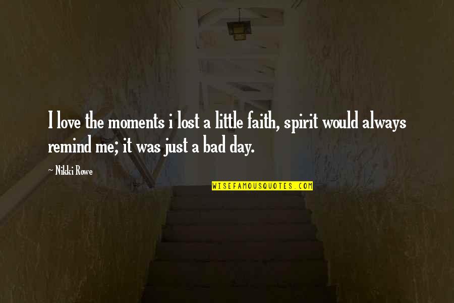 I Lost Faith In Love Quotes By Nikki Rowe: I love the moments i lost a little