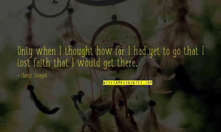 I Lost Faith Quotes By Cheryl Strayed: Only when I thought how far I had