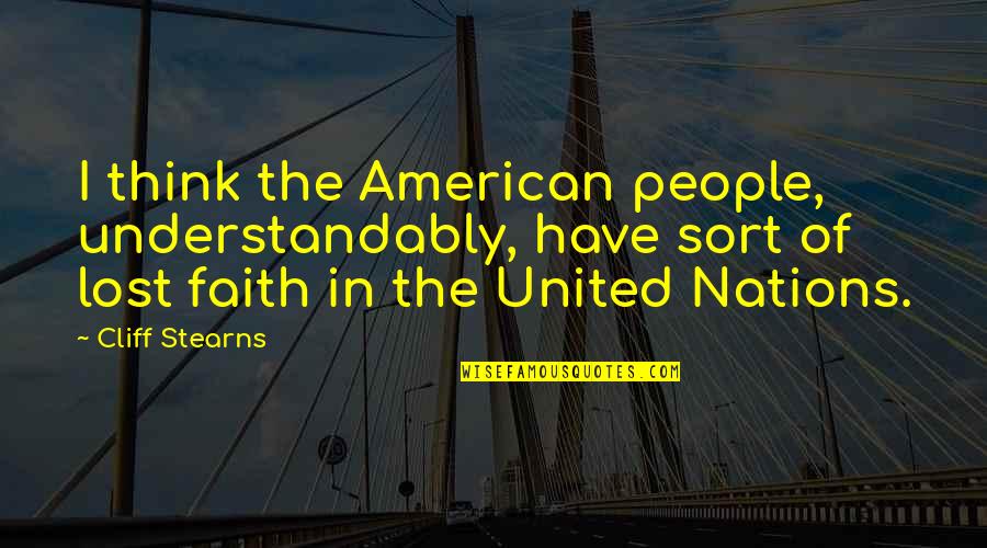 I Lost Faith Quotes By Cliff Stearns: I think the American people, understandably, have sort