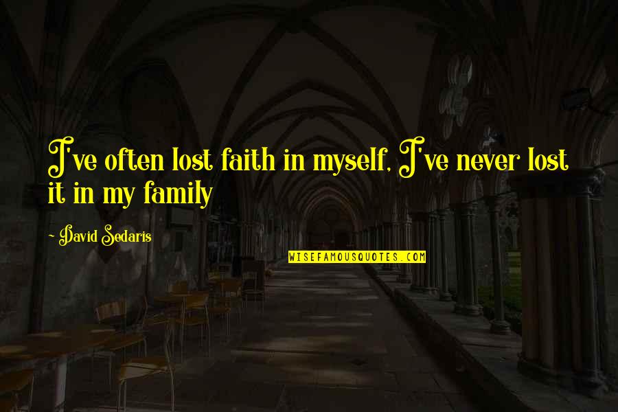 I Lost Faith Quotes By David Sedaris: I've often lost faith in myself, I've never