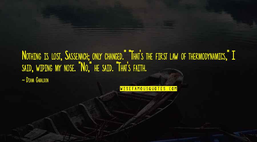 I Lost Faith Quotes By Diana Gabaldon: Nothing is lost, Sassenach; only changed." "That's the