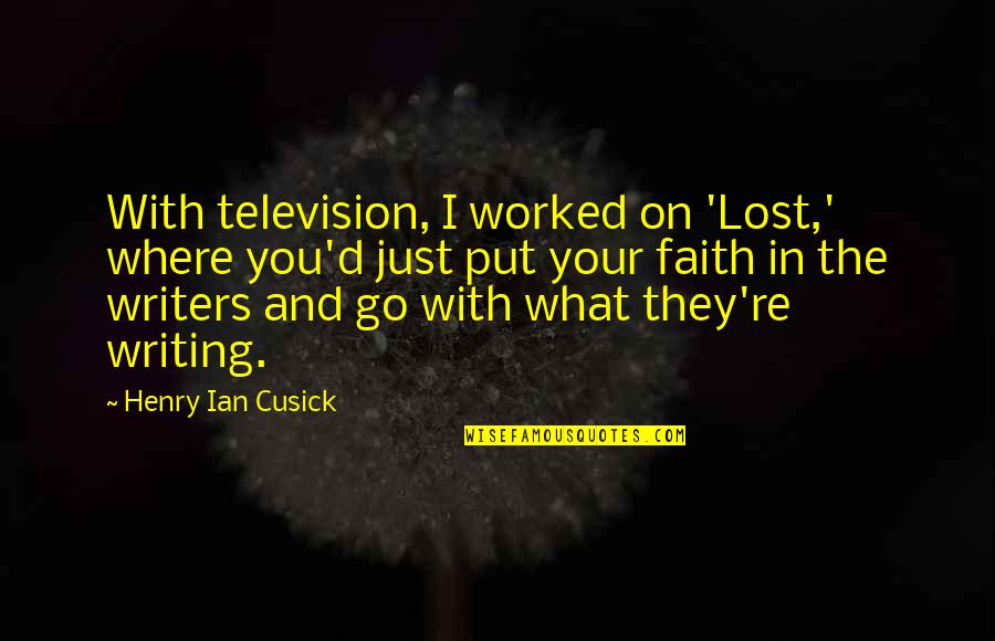 I Lost Faith Quotes By Henry Ian Cusick: With television, I worked on 'Lost,' where you'd