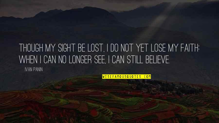 I Lost Faith Quotes By Ivan Panin: Though my sight be lost, I do not