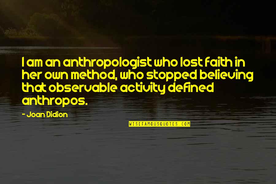 I Lost Faith Quotes By Joan Didion: I am an anthropologist who lost faith in