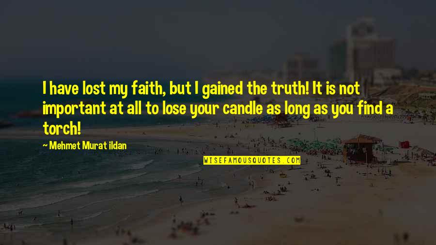 I Lost Faith Quotes By Mehmet Murat Ildan: I have lost my faith, but I gained