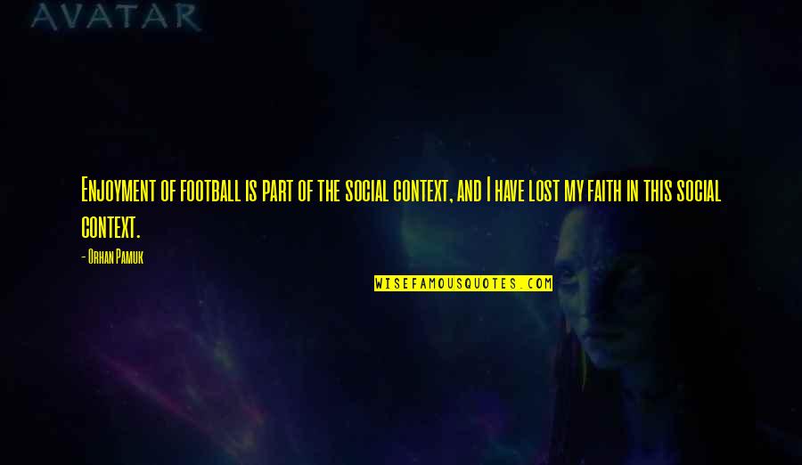 I Lost Faith Quotes By Orhan Pamuk: Enjoyment of football is part of the social