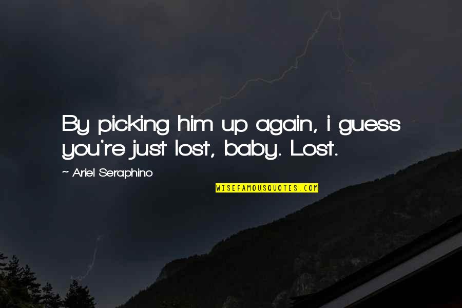 I Lost Him Quotes By Ariel Seraphino: By picking him up again, i guess you're