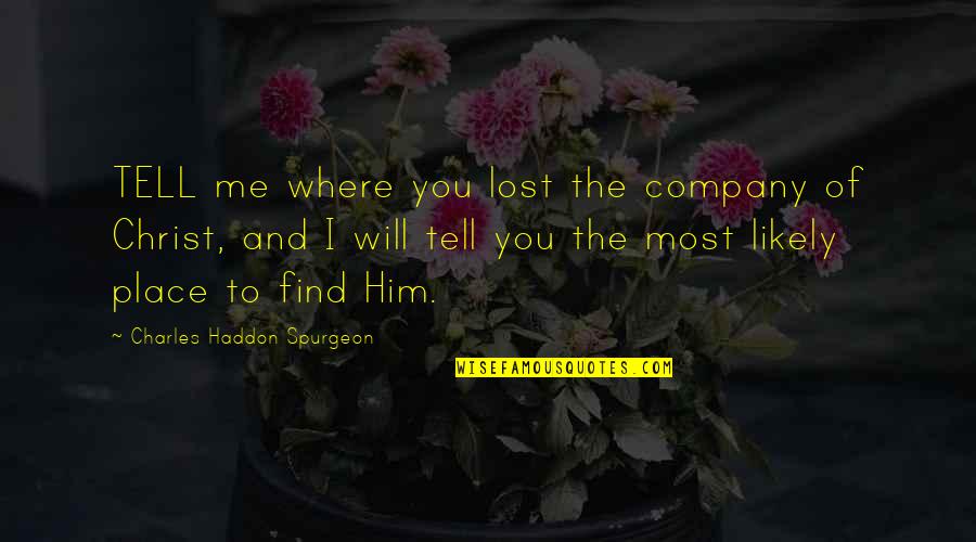 I Lost Him Quotes By Charles Haddon Spurgeon: TELL me where you lost the company of