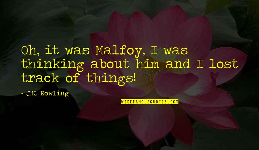 I Lost Him Quotes By J.K. Rowling: Oh, it was Malfoy, I was thinking about