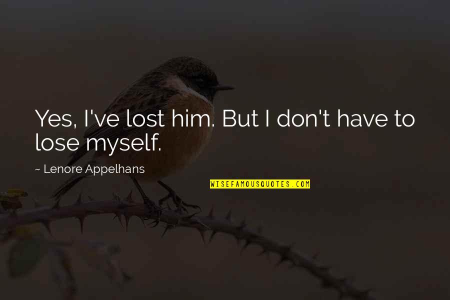 I Lost Him Quotes By Lenore Appelhans: Yes, I've lost him. But I don't have I Lost Him Quotes By Lenore Appelhans: Yes, I've lost him. But I don't have