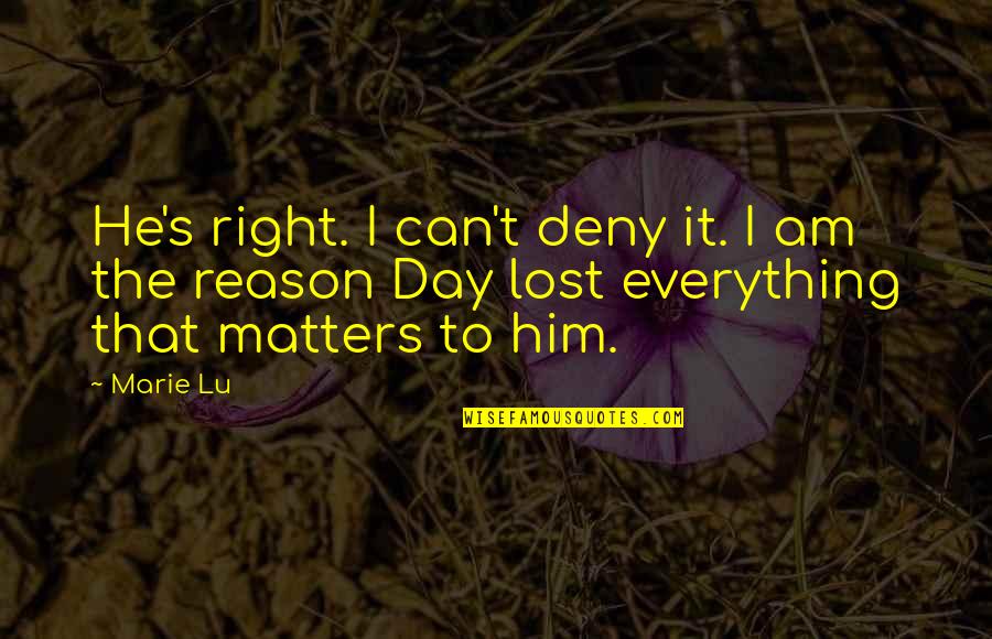 I Lost Him Quotes By Marie Lu: He's right. I can't deny it. I am
