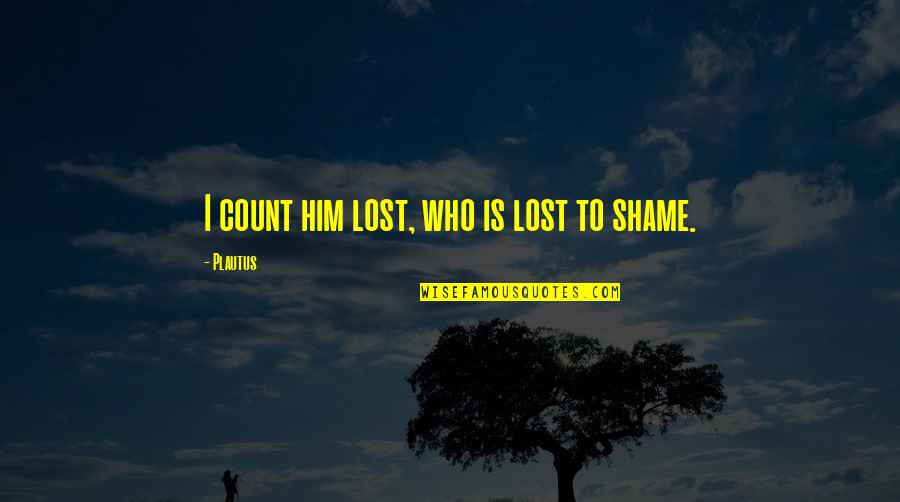 I Lost Him Quotes By Plautus: I count him lost, who is lost to