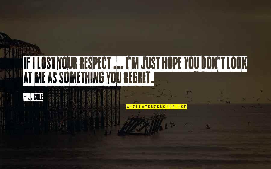 I Lost Hope Quotes By J. Cole: If I lost your respect ... I'm just