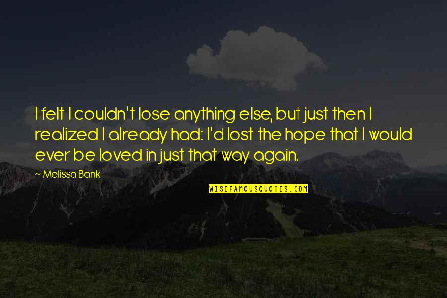 I Lost Hope Quotes By Melissa Bank: I felt I couldn't lose anything else, but